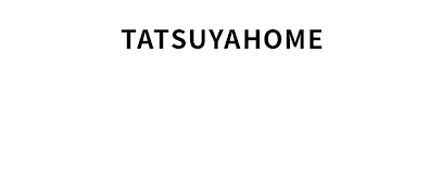 TATSUYA HOME